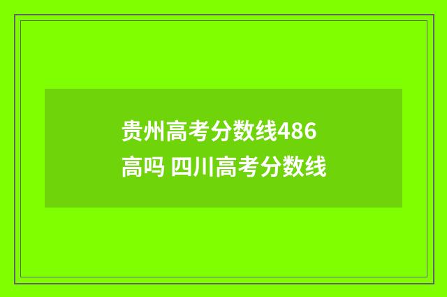 贵州高考分数线486高吗 四川高考分数线