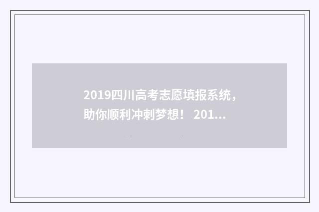 2019四川高考志愿填报系统，助你顺利冲刺梦想！ 2019四川省高考分数线位次