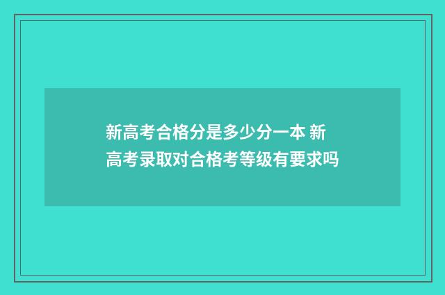 新高考合格分是多少分一本 新高考录取对合格考等级有要求吗