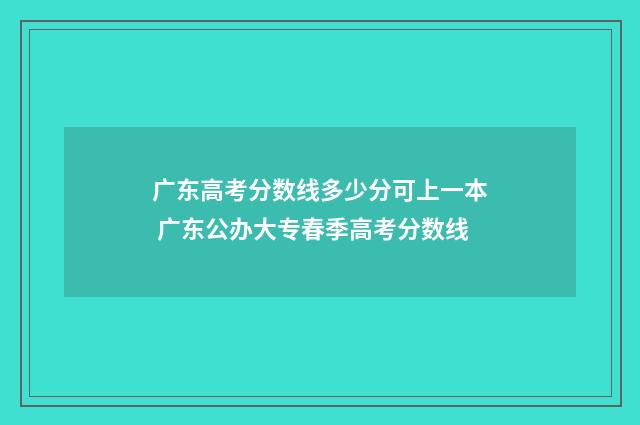广东高考分数线多少分可上一本 广东公办大专春季高考分数线
