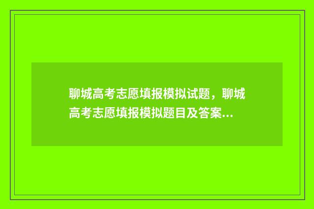 聊城高考志愿填报模拟试题，聊城高考志愿填报模拟题目及答案 聊城高考志愿填报