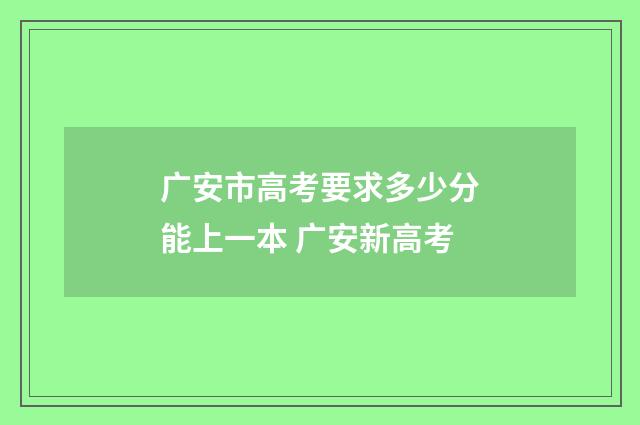 广安市高考要求多少分能上一本 广安新高考