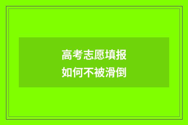 高考志愿填报如何不被滑倒
