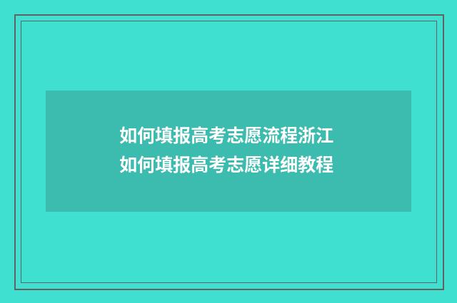 如何填报高考志愿流程浙江 如何填报高考志愿详细教程