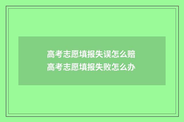 高考志愿填报失误怎么赔 高考志愿填报失败怎么办
