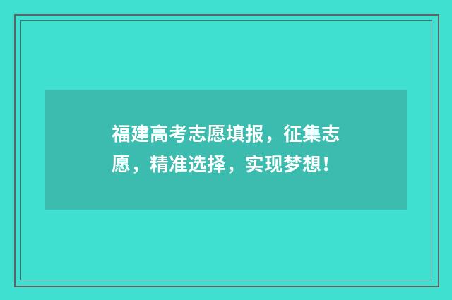 福建高考志愿填报，征集志愿，精准选择，实现梦想！