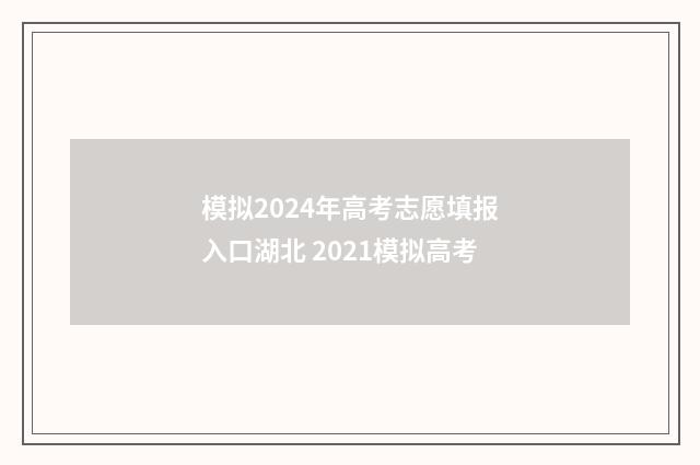 模拟2024年高考志愿填报入口湖北 2021模拟高考