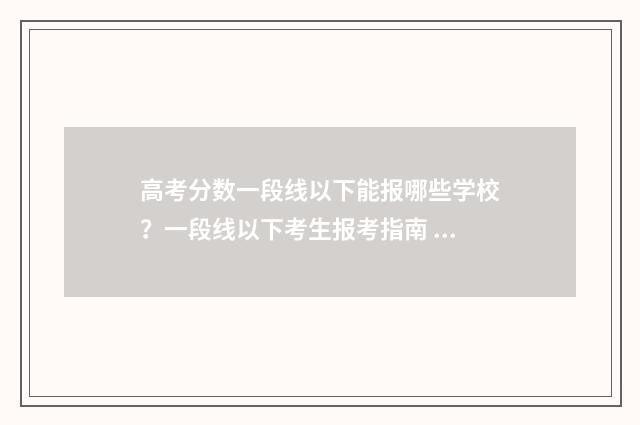 高考分数一段线以下能报哪些学校?一段线以下考生报考指南 高考分数一段线437是啥意思