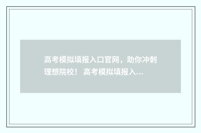 高考模拟填报入口官网,助你冲刺理想院校! 高考模拟填报入口在哪