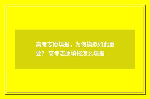 高考志愿填报,为何模拟如此重要? 高考志愿填报怎么填报