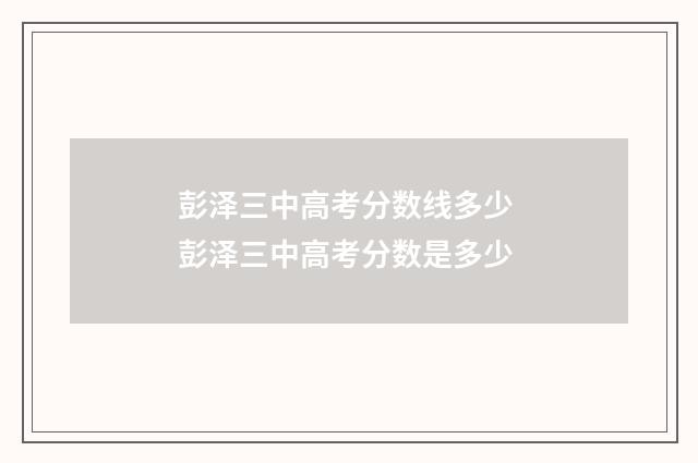 彭泽三中高考分数线多少 彭泽三中高考分数是多少