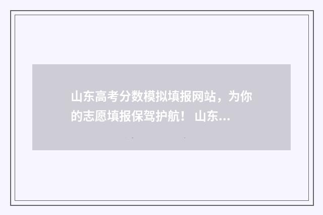 山东高考分数模拟填报网站,为你的志愿填报保驾护航! 山东高考模拟试卷2021
