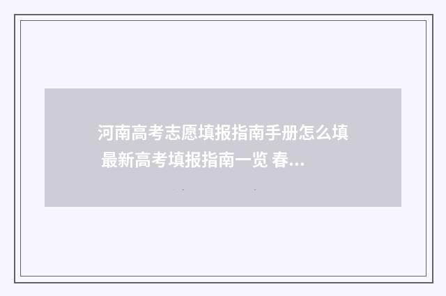 河南高考志愿填报指南手册怎么填 最新高考填报指南一览 春季高考志愿