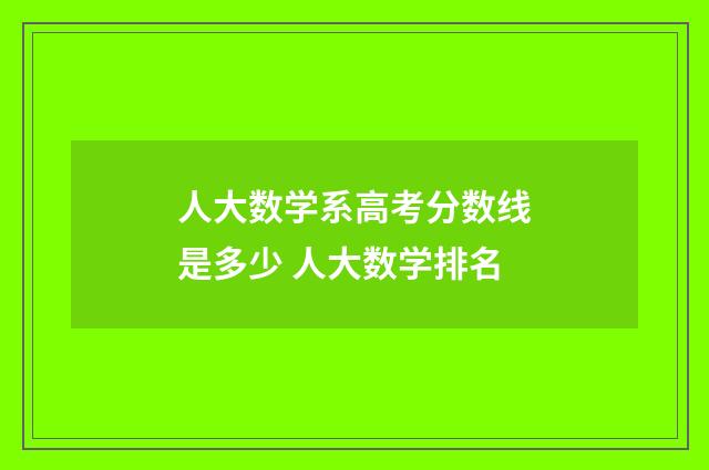 人大数学系高考分数线是多少 人大数学排名