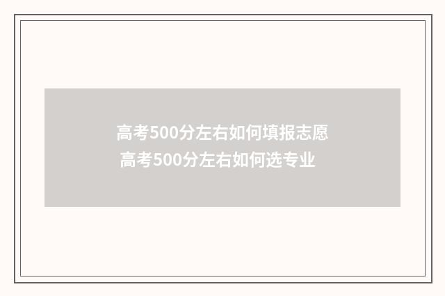 高考500分左右如何填报志愿 高考500分左右如何选专业