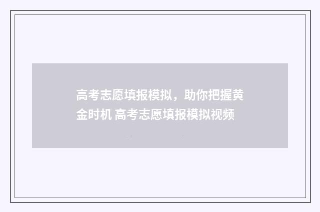高考志愿填报模拟，助你把握黄金时机 高考志愿填报模拟视频
