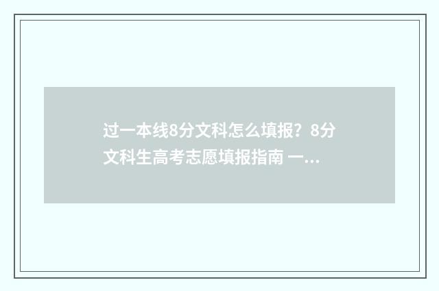 过一本线8分文科怎么填报？8分文科生高考志愿填报指南 一本分数线超了8分上什么学校