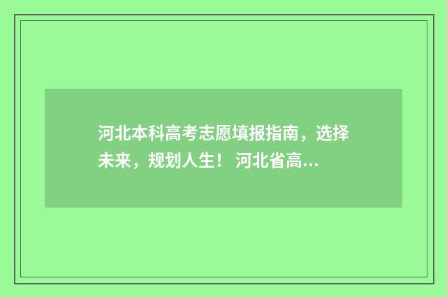 河北本科高考志愿填报指南，选择未来，规划人生！ 河北省高考本科线是如何确定的