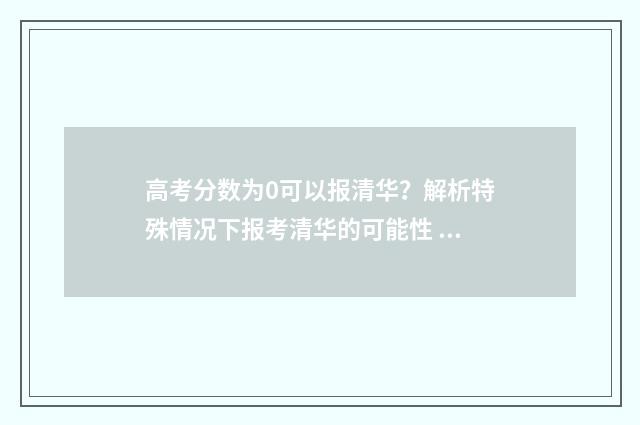 高考分数为0可以报清华?解析特殊情况下报考清华的可能性 高考分数为0可以艺考吗