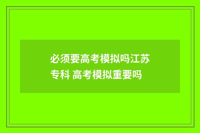 必须要高考模拟吗江苏专科 高考模拟重要吗