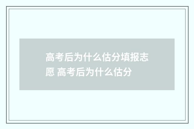 高考后为什么估分填报志愿 高考后为什么估分