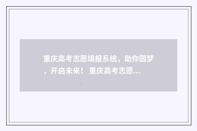 重庆高考志愿填报系统,助你圆梦,开启未来! 重庆高考志愿填报规则详解