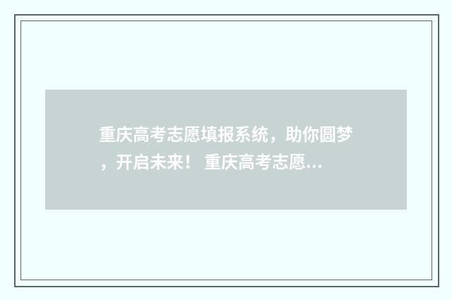 重庆高考志愿填报系统，助你圆梦，开启未来！ 重庆高考志愿填报规则详解