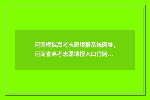 河南模拟高考志愿填报系统网址,河南省高考志愿填报入口官网 河南模拟高考志愿填报入口