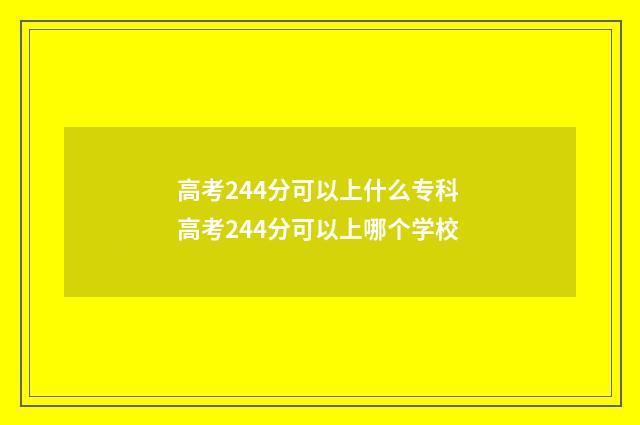 高考244分可以上什么专科 高考244分可以上哪个学校