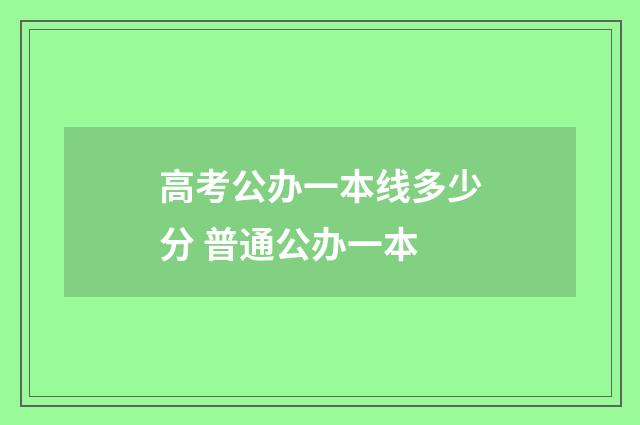 高考公办一本线多少分 普通公办一本