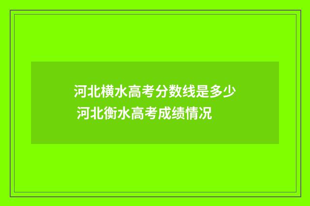 河北横水高考分数线是多少 河北衡水高考成绩情况