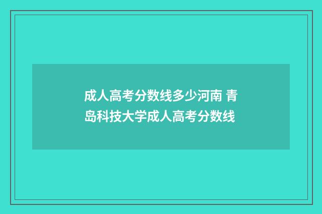 成人高考分数线多少河南 青岛科技大学成人高考分数线