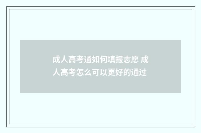 成人高考通如何填报志愿 成人高考怎么可以更好的通过