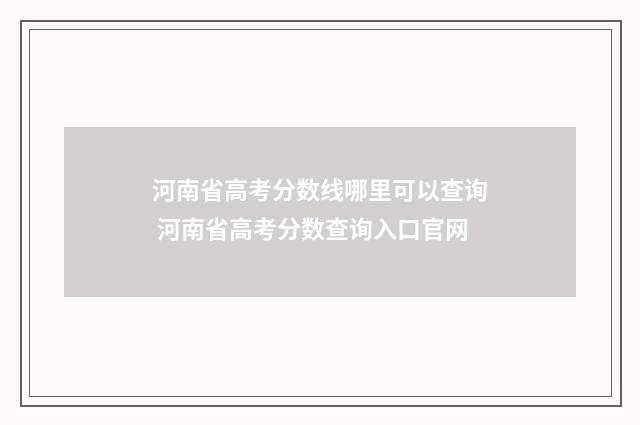 河南省高考分数线哪里可以查询 河南省高考分数查询入口官网