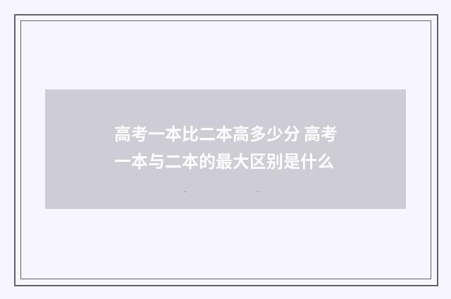 高考一本比二本高多少分 高考一本与二本的最大区别是什么