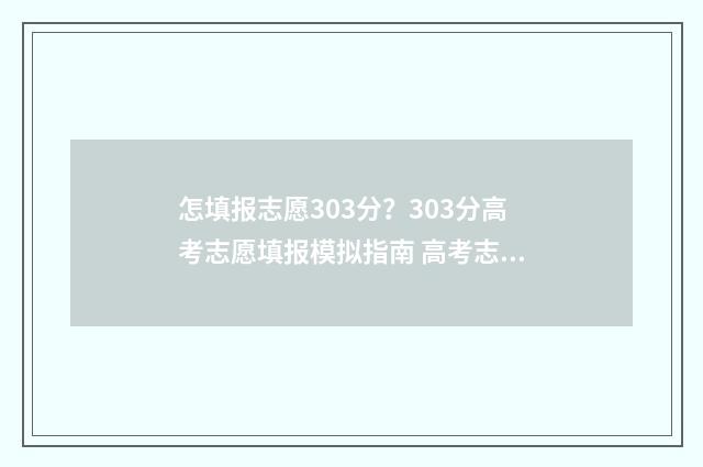 怎填报志愿303分?303分高考志愿填报模拟指南 高考志愿填报394