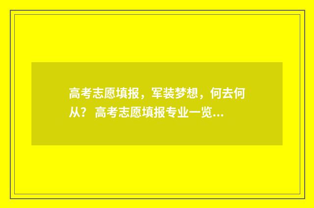 高考志愿填报,军装梦想,何去何从? 高考志愿填报专业一览表