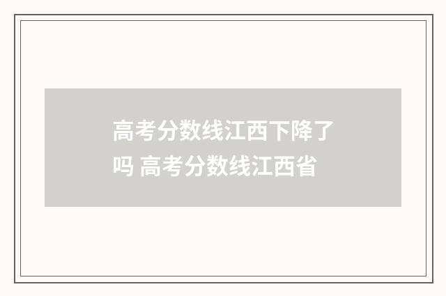 高考分数线江西下降了吗 高考分数线江西省