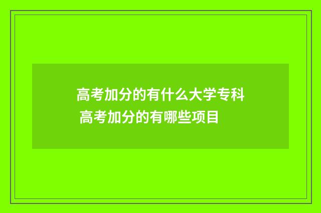 高考加分的有什么大学专科 高考加分的有哪些项目