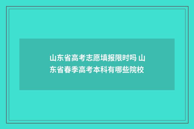 山东省高考志愿填报限时吗 山东省春季高考本科有哪些院校