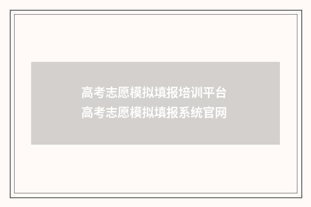 高考志愿模拟填报培训平台 高考志愿模拟填报系统官网