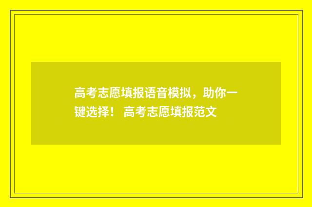 高考志愿填报语音模拟，助你一键选择！ 高考志愿填报范文