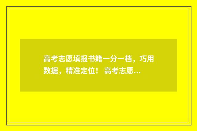 高考志愿填报书籍一分一档,巧用数据,精准定位! 高考志愿填报书籍推荐