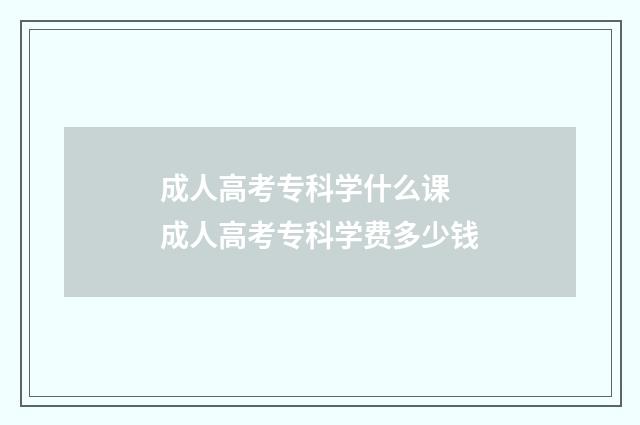 成人高考专科学什么课 成人高考专科学费多少钱