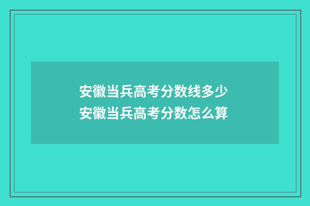 安徽当兵高考分数线多少 安徽当兵高考分数怎么算