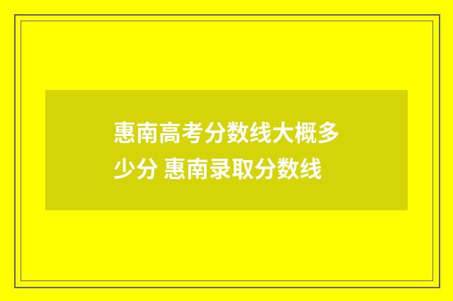 惠南高考分数线大概多少分 惠南录取分数线