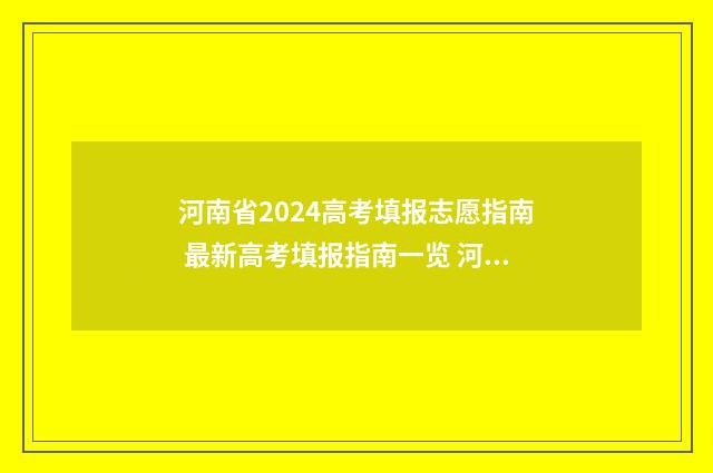 河南省2024高考填报志愿指南 最新高考填报指南一览 河南省普通高中报考