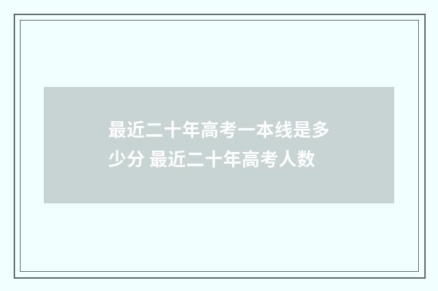 最近二十年高考一本线是多少分 最近二十年高考人数