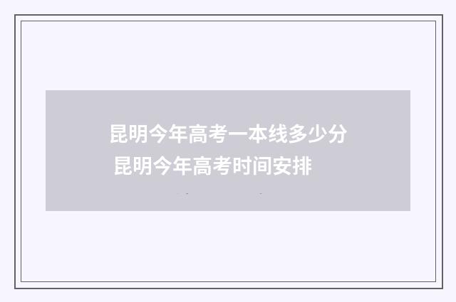 昆明今年高考一本线多少分 昆明今年高考时间安排