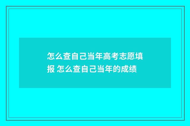 怎么查自己当年高考志愿填报 怎么查自己当年的成绩